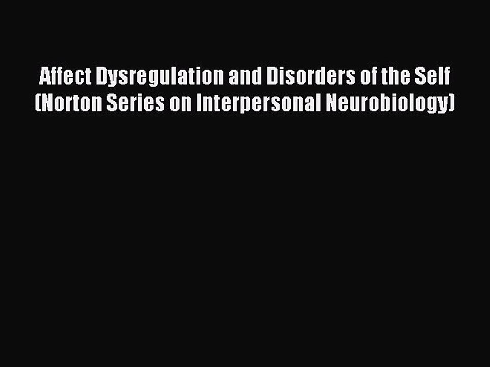 Read Affect Dysregulation and Disorders of the Self (Norton Series on Interpersonal Neurobiology)