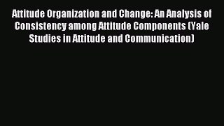 Read Attitude Organization and Change: An Analysis of Consistency among Attitude Components