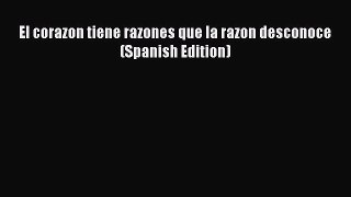 Read El corazon tiene razones que la razon desconoce (Spanish Edition) Ebook Free