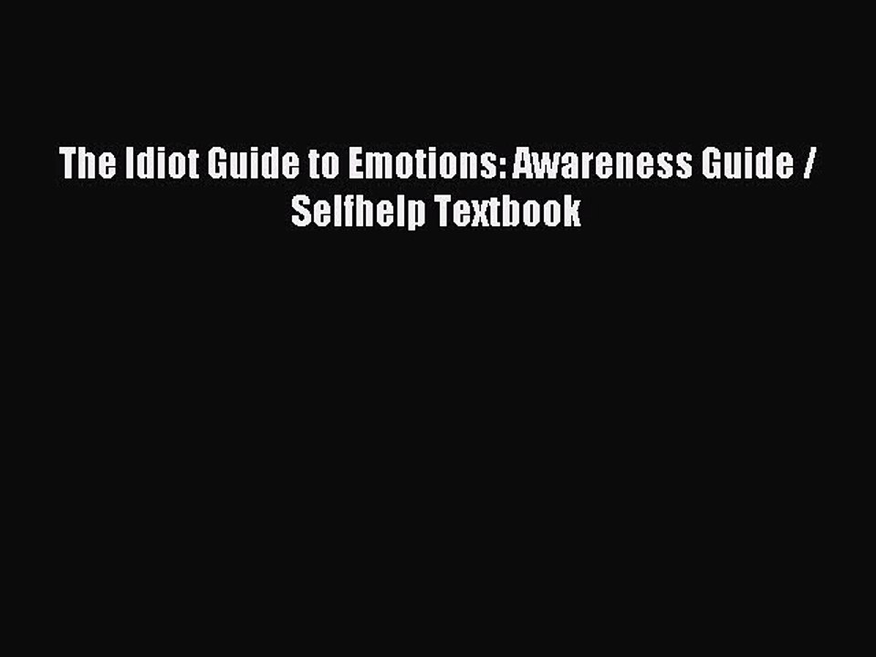 Read The Idiot Guide to Emotions: Awareness Guide / Selfhelp Textbook Ebook Free