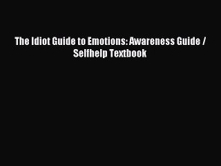 Read The Idiot Guide to Emotions: Awareness Guide / Selfhelp Textbook Ebook Free