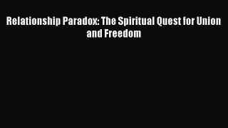 Read Relationship Paradox: The Spiritual Quest for Union and Freedom Ebook Free