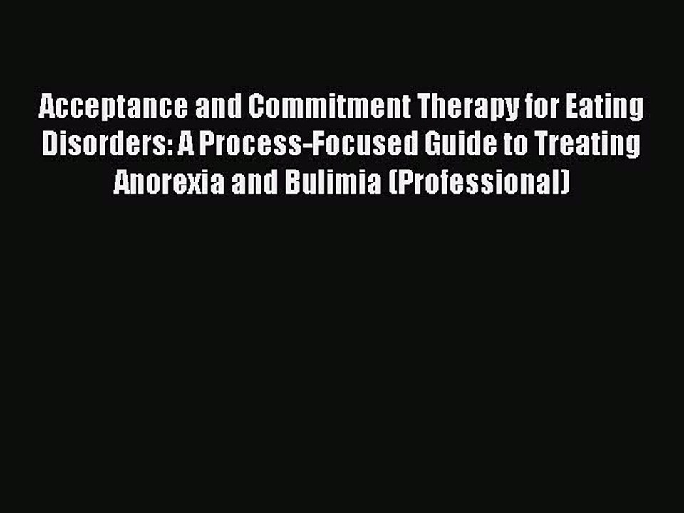 Read Acceptance and Commitment Therapy for Eating Disorders: A Process-Focused Guide to Treating