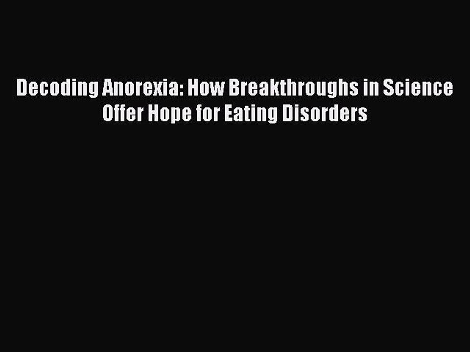 Read Decoding Anorexia: How Breakthroughs in Science Offer Hope for Eating Disorders PDF Free