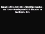 Ebook Educating All God's Children: What Christians Can--and Should--Do to Improve Public Education