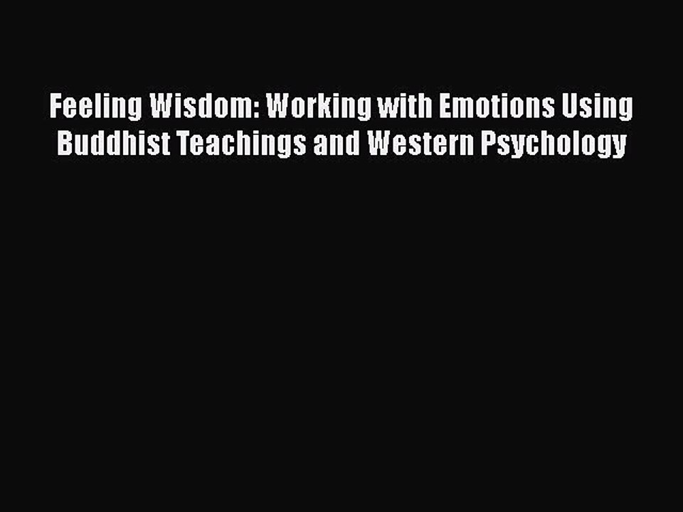 [PDF] Feeling Wisdom: Working with Emotions Using Buddhist Teachings and Western Psychology