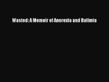 Read Wasted: A Memoir of Anorexia and Bulimia Ebook Online