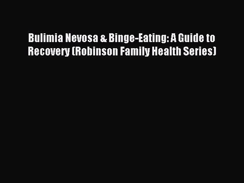 Read Bulimia Nevosa & Binge-Eating: A Guide to Recovery (Robinson Family Health Series) Ebook