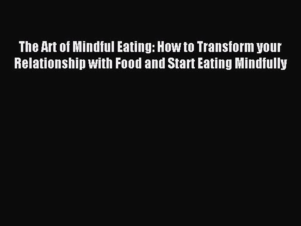 Read The Art of Mindful Eating: How to Transform your Relationship with Food and Start Eating