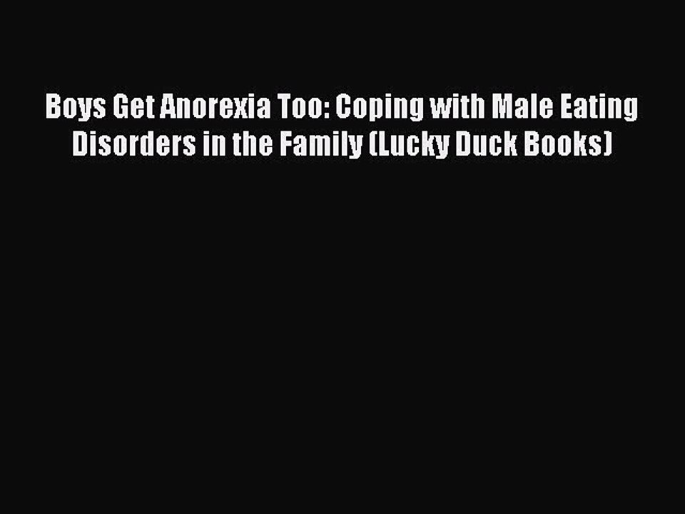 Read Boys Get Anorexia Too: Coping with Male Eating Disorders in the Family (Lucky Duck Books)