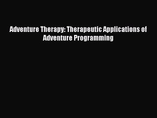 [PDF] Adventure Therapy: Therapeutic Applications of Adventure Programming [Read] Online