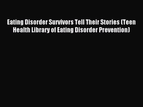 Read Eating Disorder Survivors Tell Their Stories (Teen Health Library of Eating Disorder Prevention)