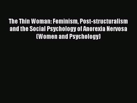 Read The Thin Woman: Feminism Post-structuralism and the Social Psychology of Anorexia Nervosa