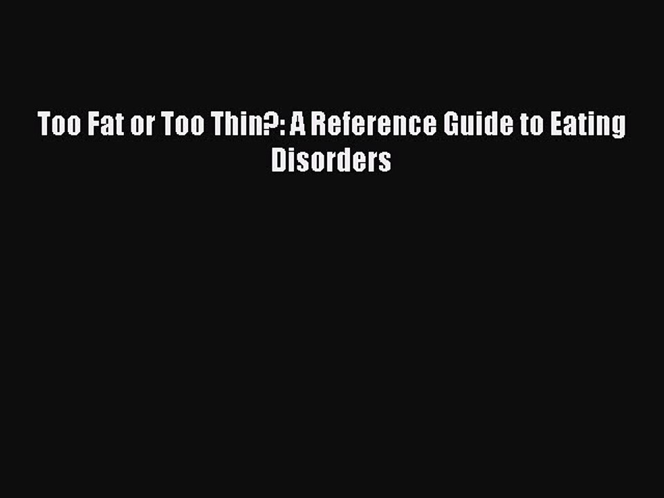 Read Too Fat or Too Thin?: A Reference Guide to Eating Disorders Ebook Free