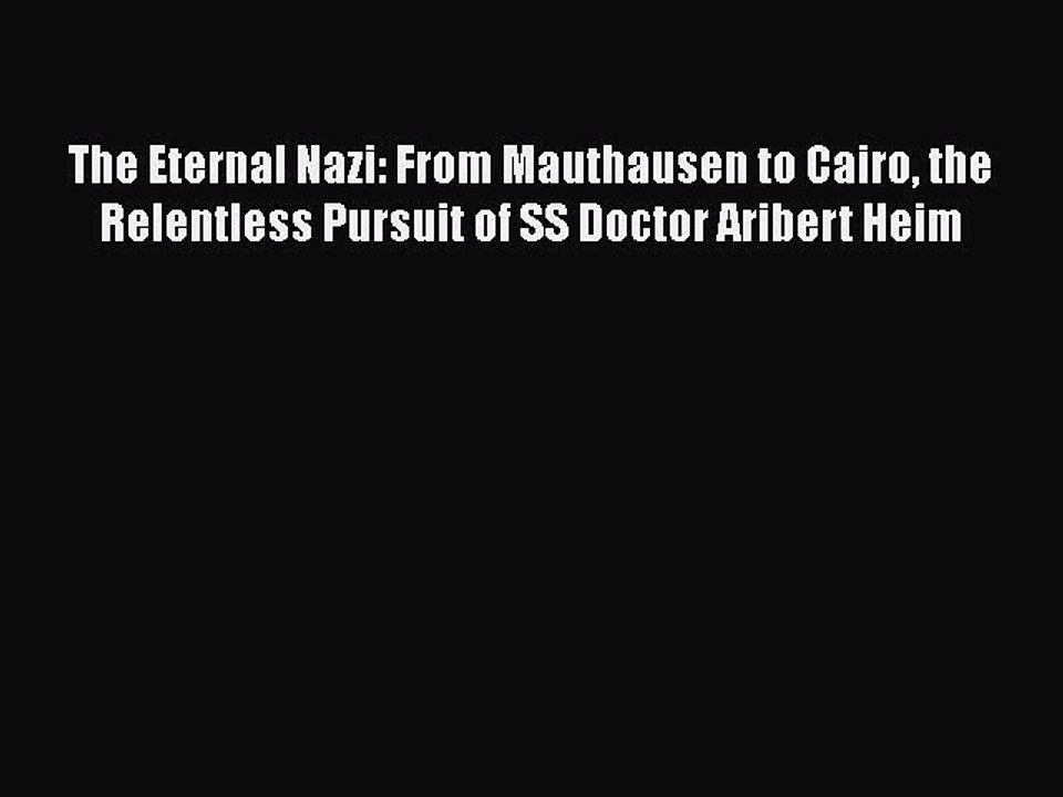 [PDF] The Eternal Nazi: From Mauthausen to Cairo the Relentless Pursuit of SS Doctor Aribert