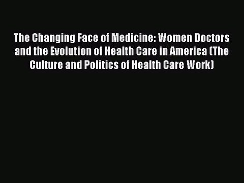 [PDF] The Changing Face of Medicine: Women Doctors and the Evolution of Health Care in America