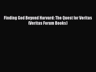 Book Finding God Beyond Harvard: The Quest for Veritas (Veritas Forum Books) Read Full Ebook