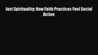 Ebook Just Spirituality: How Faith Practices Fuel Social Action Read Full Ebook