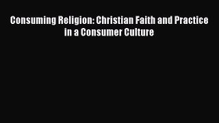 Book Consuming Religion: Christian Faith and Practice in a Consumer Culture Read Full Ebook
