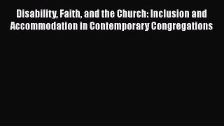 Ebook Disability Faith and the Church: Inclusion and Accommodation in Contemporary Congregations