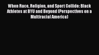 Ebook When Race Religion and Sport Collide: Black Athletes at BYU and Beyond (Perspectives