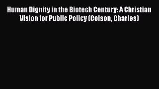 Ebook Human Dignity in the Biotech Century: A Christian Vision for Public Policy (Colson Charles)