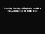PDF Preparing Planning and Paying for Long Term Care:Loopholes for the Middle Class Free Books