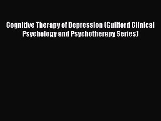Read Cognitive Therapy of Depression (Guilford Clinical Psychology and Psychotherapy Series)