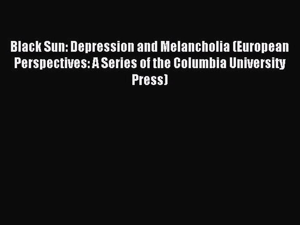 Read Black Sun: Depression and Melancholia (European Perspectives: A Series of the Columbia