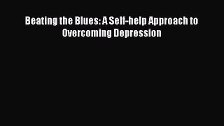 Download Beating the Blues: A Self-help Approach to Overcoming Depression PDF Free