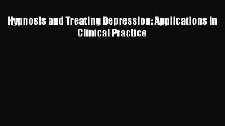 Download Hypnosis and Treating Depression: Applications in Clinical Practice PDF Online
