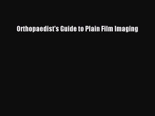Download Orthopaedist's Guide to Plain Film Imaging  Read Online