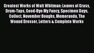 Read Greatest Works of Walt Whitman: Leaves of Grass Drum-Taps Good-Bye My Fancy Specimen Days