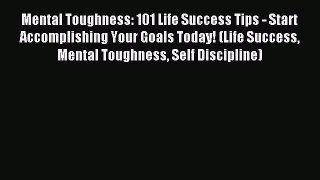 Read Mental Toughness: 101 Life Success Tips - Start Accomplishing Your Goals Today! (Life