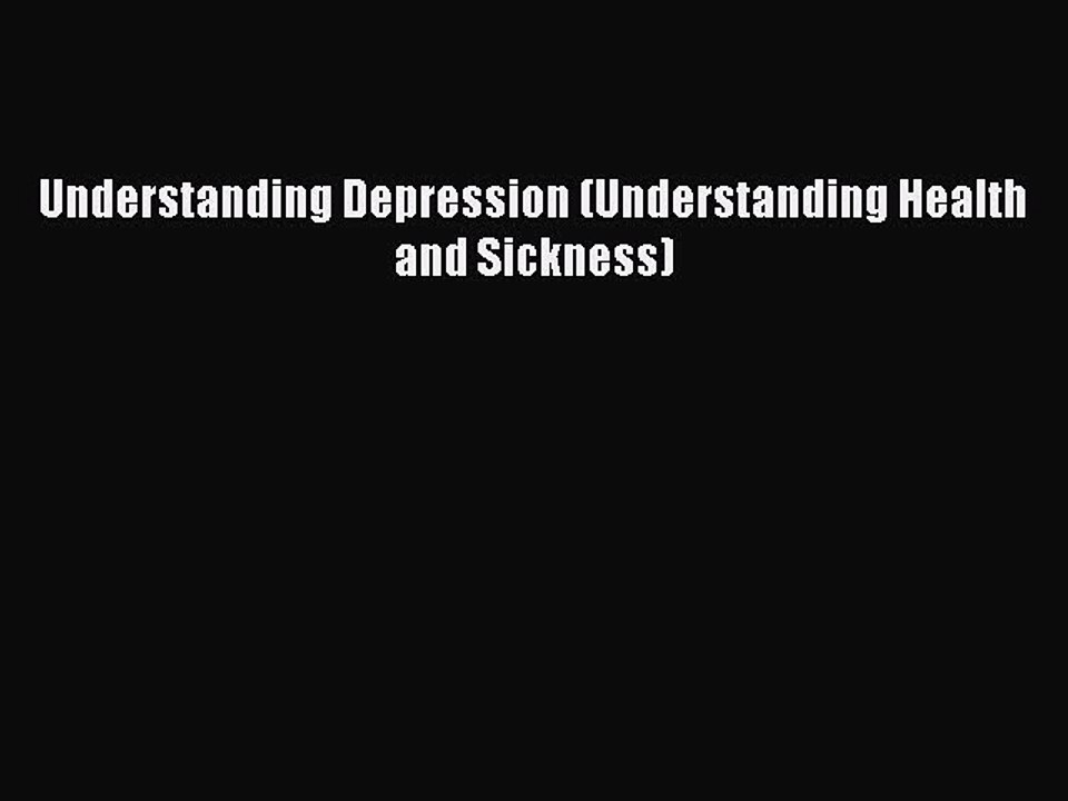 Read Understanding Depression (Understanding Health and Sickness) Ebook Free