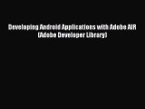 Download Developing Android Applications with Adobe AIR (Adobe Developer Library) PDF Free