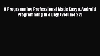 Read C Programming Professional Made Easy & Android Programming In a Day! (Volume 22) Ebook