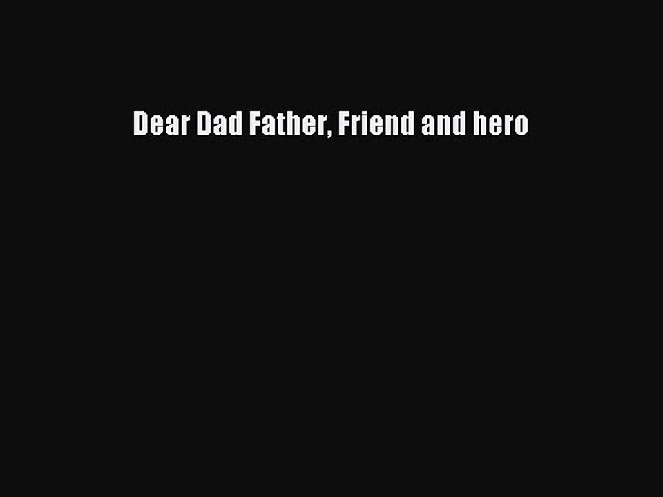 Download Dear Dad Father Friend and hero PDF Online
