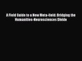 Read A Field Guide to a New Meta-field: Bridging the Humanities-Neurosciences Divide PDF Free