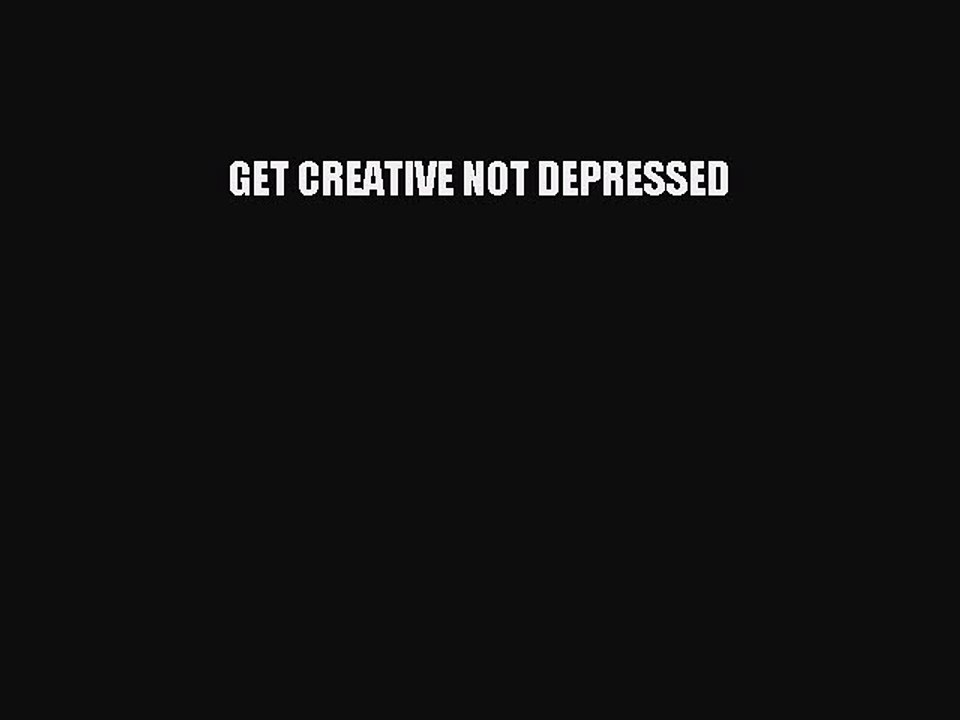 Read GET CREATIVE NOT DEPRESSED PDF Free