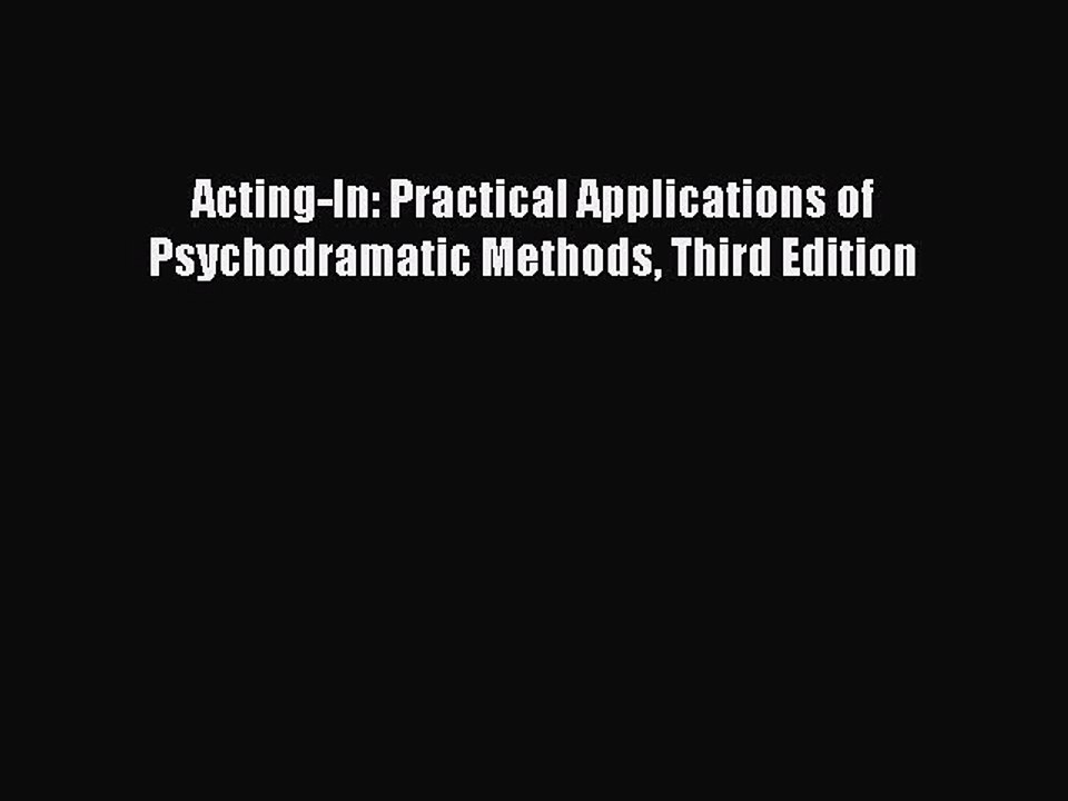 Read Acting-In: Practical Applications of Psychodramatic Methods Third Edition Ebook Online
