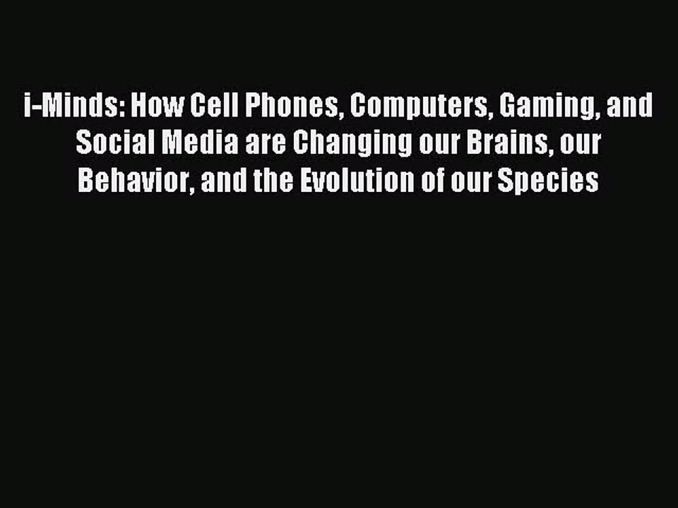 Read i-Minds: How Cell Phones Computers Gaming and Social Media are Changing our Brains our