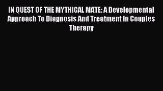 Read IN QUEST OF THE MYTHICAL MATE: A Developmental Approach To Diagnosis And Treatment In