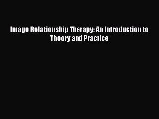 Read Imago Relationship Therapy: An Introduction to Theory and Practice Ebook Free