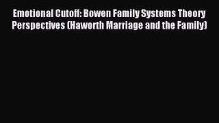 Read Emotional Cutoff: Bowen Family Systems Theory Perspectives (Haworth Marriage and the Family)