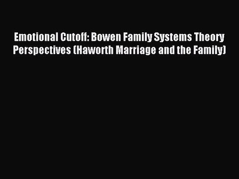 Read Emotional Cutoff: Bowen Family Systems Theory Perspectives (Haworth Marriage and the Family)