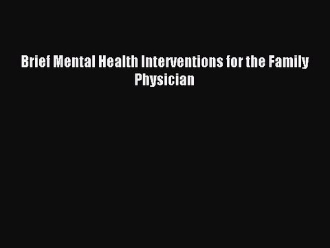Read Brief Mental Health Interventions for the Family Physician Ebook Free