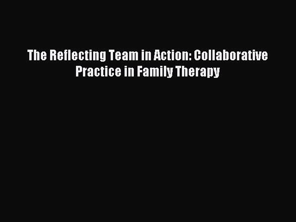 Read The Reflecting Team in Action: Collaborative Practice in Family Therapy PDF Free