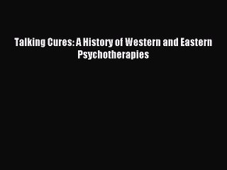 Read Talking Cures: A History of Western and Eastern Psychotherapies Ebook Free