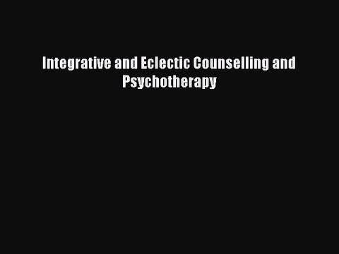 Download Integrative and Eclectic Counselling and Psychotherapy Ebook Online